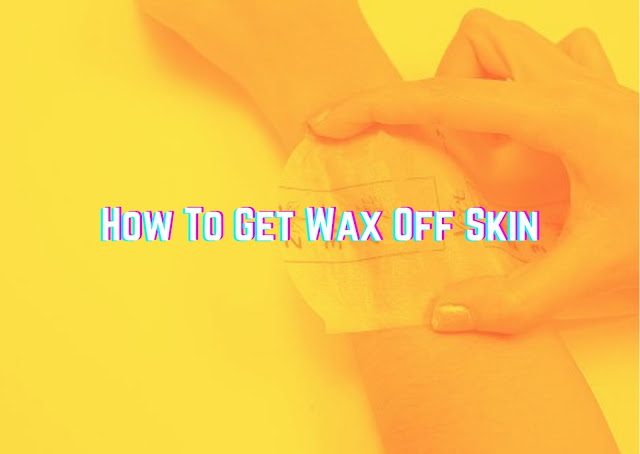How To Get Wax Off Skin