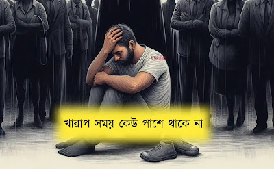 খারাপ সময় কেউ পাশে থাকে না