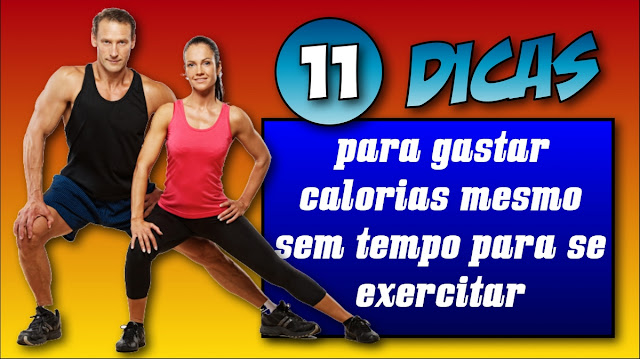 11 dicas para gastar calorias mesmo sem tempo para se exercitar