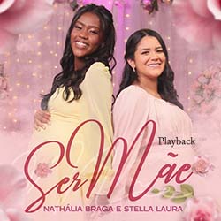 Baixar Música Gospel Ser Mãe (Playback) - Nathália Braga e Stella Laura Mp3