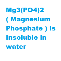 Mg3(PO4)2 ( Magnesium Phosphate ) is Insoluble in water