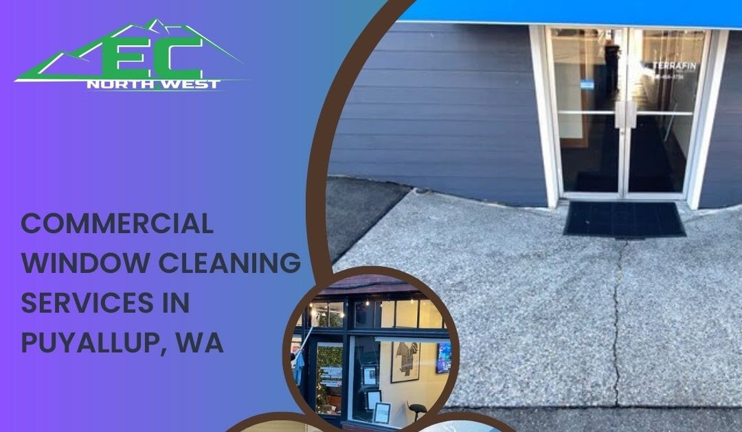 Eco Clean Northwest: The Top Choice for Commercial Window Cleaning in Puyallup, WA
