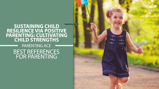 Sustaining Child Resilience via Positive Parenting: Cultivating Child Strengths