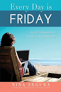 Every Day is Friday: The ACTT Blueprint for Leaders and Entrepreneurs