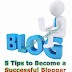 5 Tips To Become a successful blogger