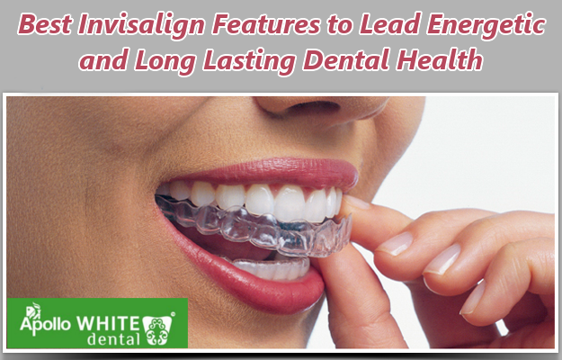  Best Invisalign Features to Lead Energetic and Long Lasting Dental Health