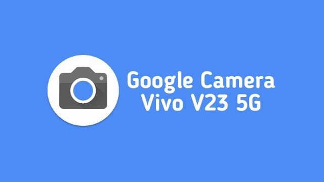 Download Google Camera Vivo V23 5G