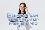 Panduan Lengkap Menyalin dan Menempel Klip di Adobe Premiere Pro