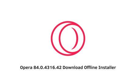 Opera 84.0.4316.42 Download Offline Installer