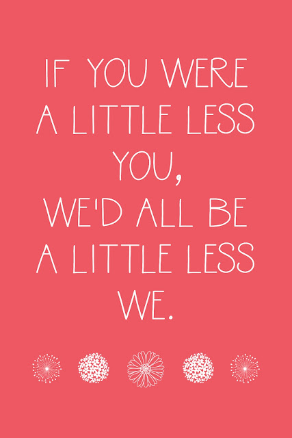 FREE PRINTABLE "If you were a little less you, we'd all be a little less we." -Piglet, Winnie the Pooh