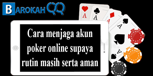 Cara menjaga akun poker online supaya rutin masih serta aman