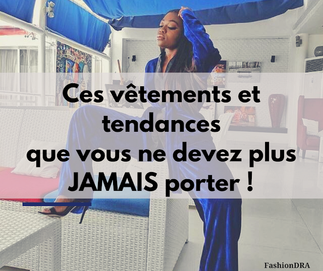 FashionDRA | Fashion Tips : Ces vêtements et tendances que vous ne devez plus JAMAIS porter !