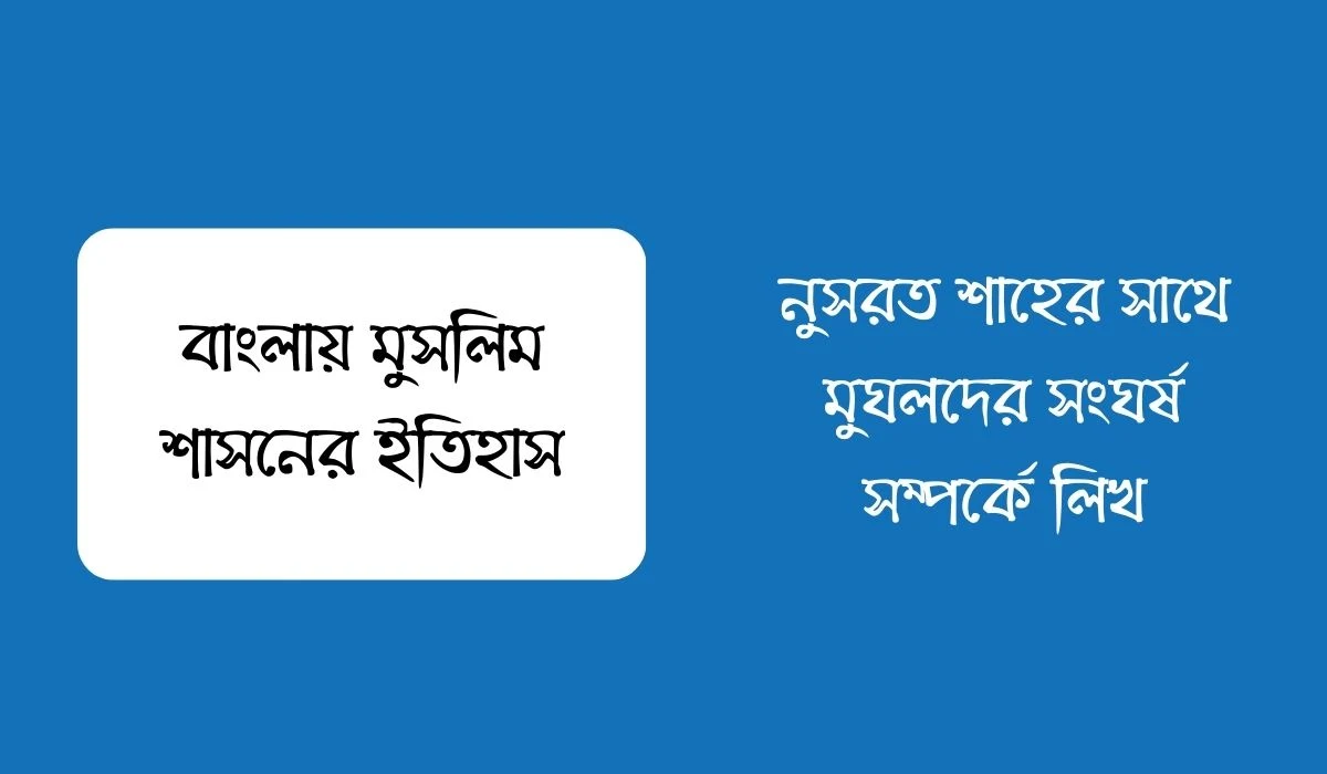 নুসরত শাহের সাথে মুঘলদের সংঘর্ষ সম্পর্কে লিখ