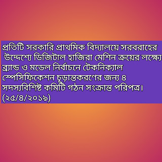 প্রতিটি সরকারি প্রাথমিক বিদ্যালয়ে সরবরাহের উদ্দেশ্যে ডিজিটাল হাজিরা মেশিন ক্রয়ের লক্ষ্যে ব্র্যান্ড ও মডেল নির্বাচনে টেকনিক্যাল স্পেসিফিকেশন চূড়ান্তকরণের জন্য ৪ সদস্যবিশিষ্ট কমিটি গঠন সংক্রান্ত পরিপত্র। (২৫/৪/২০১৯)