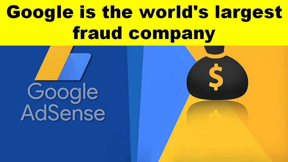 Google Adsense is the world's largest fraud company - Google company frauds with publishers, Indian government will stop Google adsense fraud