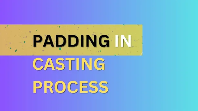 Padding In Casting Process
