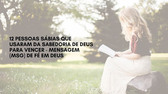 12 Pessoas Sábias Que Usaram da Sabedoria de Deus Para Vencer - Mensagem (Msg) de Fé em Deus