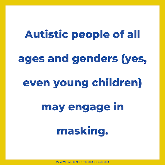 Autistic people of all ages and genders may engage in masking