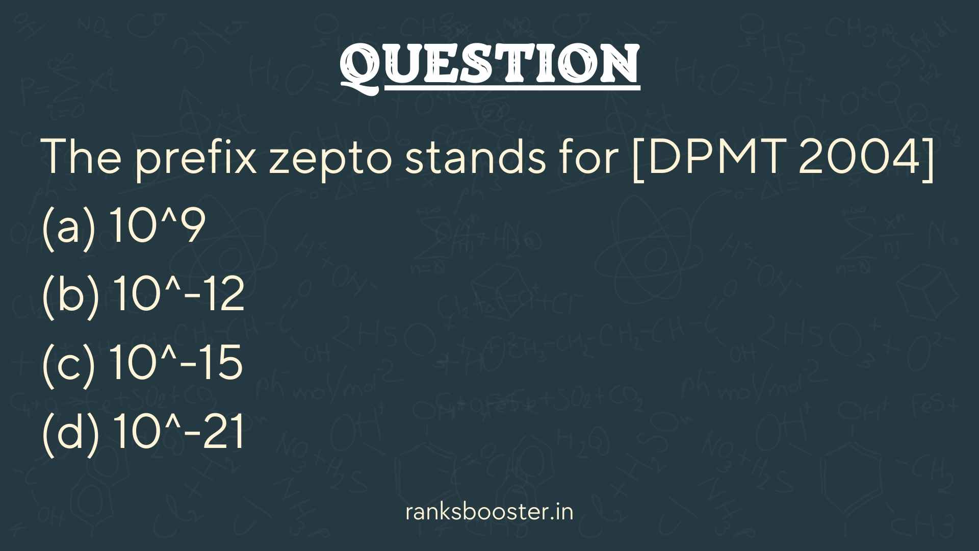 Question: The prefix zepto stands for [DPMT 2004] (a) 10^9 (b) 10^-12 (c) 10^-15 (d) 10^-21