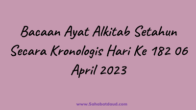 Bacaan Ayat Alkitab Harian Secara Kronologis Hari Ke 182; 06 April  2023