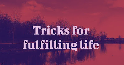 Tricks for fulfilling life