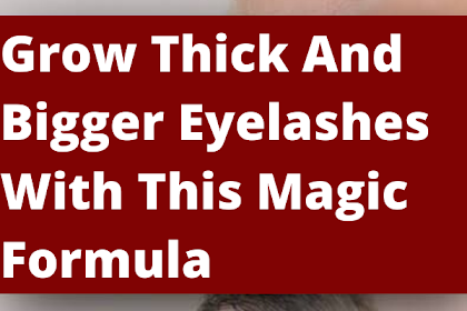 Grow Thick And Bigger Eyelashes With This Magic Formula