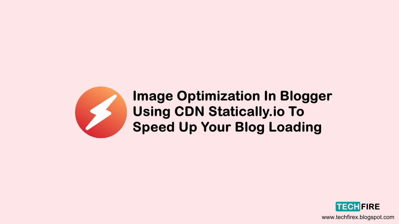 Image Optimization In Blogger Using CDN Statically To Speed ​​Up Your Blog Loading - techfirex