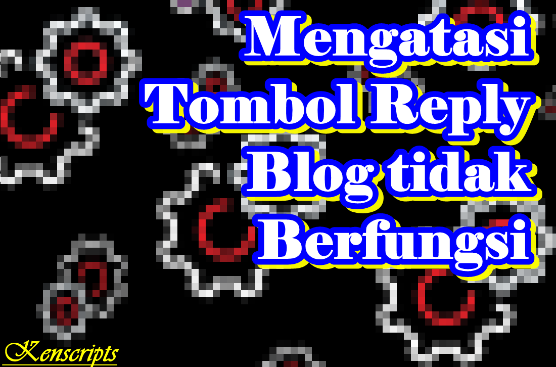 Tutorial mengatasi tombol reply komentar blog error | Kenscripts