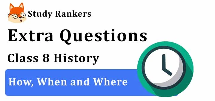 How, When and Where Extra Questions Chapter 1 Class 8 History