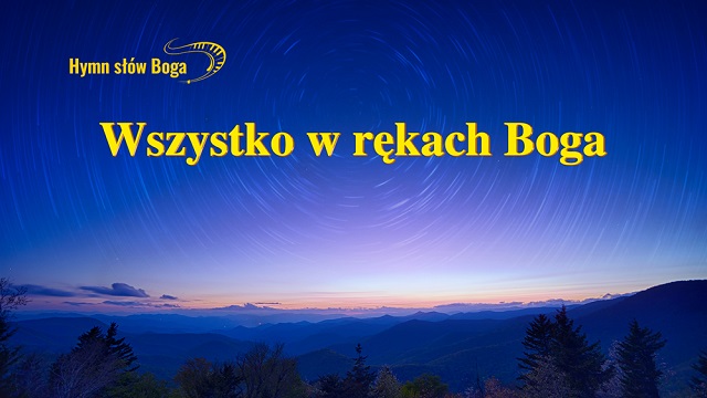 Hymn słów Boga  „Wszystko w rękach Boga”