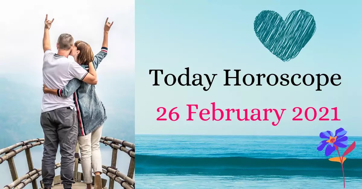 Today Horoscope 26 February 2021