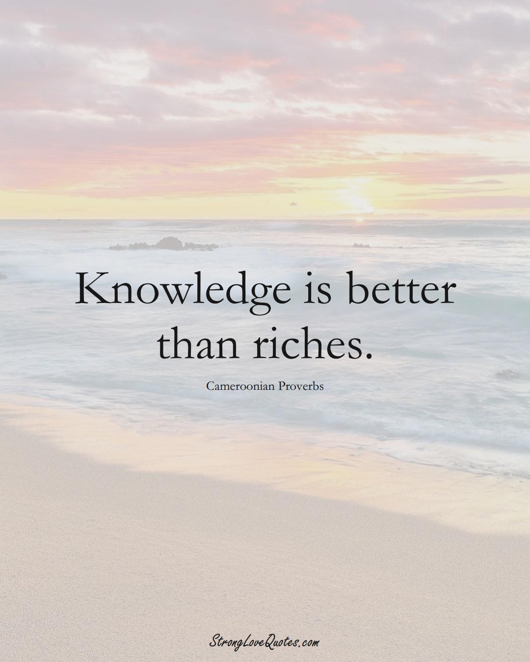 Knowledge is better than riches. (Cameroonian Sayings);  #AfricanSayings