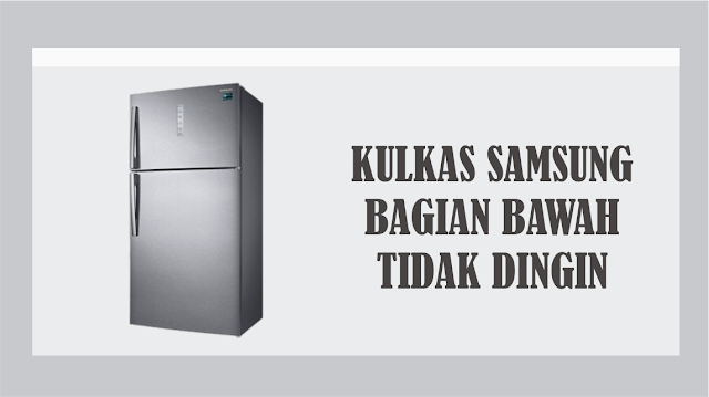 Kulkas Samsung 2 Pintu Bagian Bawah Tidak Dingin