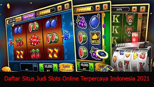 Daftar Situs Judi Slots Online Terpercaya Indonesia 2021