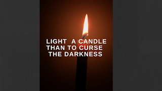 Light  a Candle than to Curse The Darkness