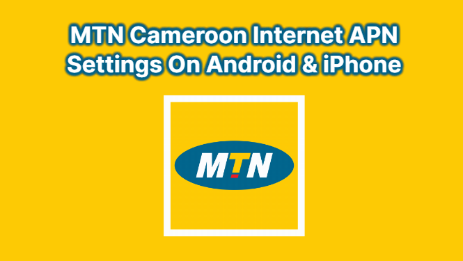 MTN Cameroon Internet APN Settings 
