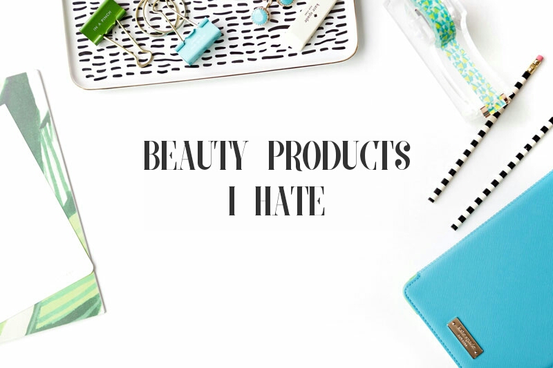 Beauty Products I Hate