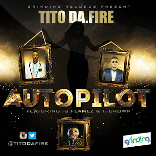 MUSIC: Auto pilot by Tito Da Fire ft IG Flamez & T Brown  @titodafire