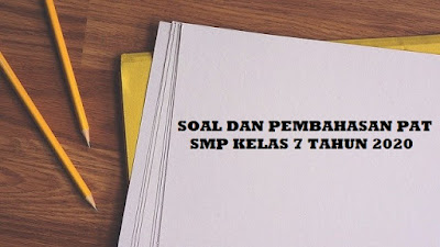 SOAL DAN PEMBAHASAN PAT SMP KELAS 7 TERBARU