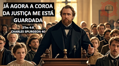 Já agora a coroa da justiça me está guardada - 2Tm 4:8 - Charles Spurgeon 40