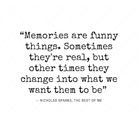 Memories are funny things... Nicholas Sparks, The Best of Me