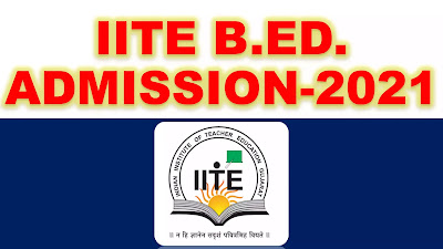 IITE B.ED. Admission-2021 Open Form 15/06/2021 (M.Ed. and Integrated B.Sc. B.Ed. B.A. B.Ed. M.A./M.sc. B.Ed.)