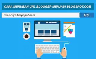 Cara Mantap Merubah URL Blogger Menjadi Blogspot.com
