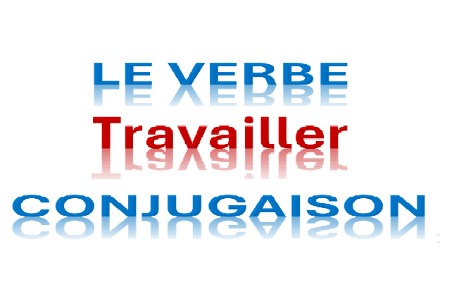 conjugaison du verbe travailler présent futur passe