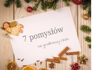 https://www.mamadoszescianu.pl/2019/12/7-pomysow-na-grudniowy-czas.html