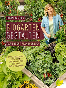 Biogärten gestalten: Das große Planungsbuch. Gestaltungsideen, Detailpläne und Praxistipps für Obst- und Gemüseanbau