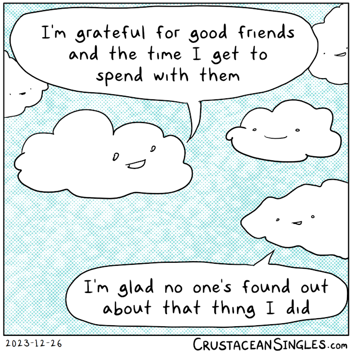 A sky with fluffy white clouds, all having smiling pleasant faces. One says, "I'm grateful for good friends and the time I get to spend with them." Another on the periphery says, "I'm glad no one's found out about that thing I did."