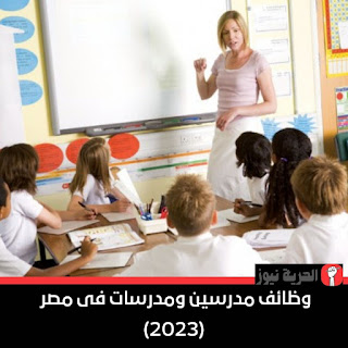 وظائف مدرسين ومدرسات فى مصر (2023)
