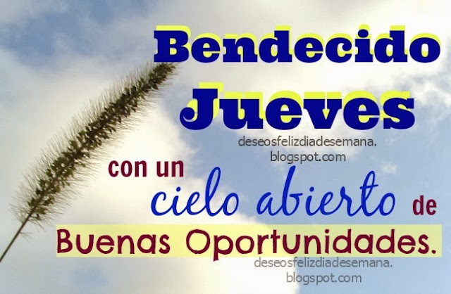 Feliz Jueves, Bendiciones, bendecido Jueves, nuevas oportunidades de éxito, buenos deseos del jueves, para amigos facebook, frases de aliento con imágenes del jueves, postales cristianas con mensajes del feliz jueves.