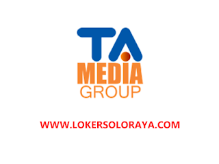Lowongan Pekerjaan di TA Media Group Solo Juli 2022